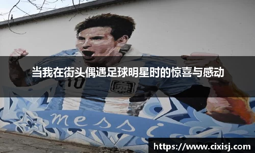 当我在街头偶遇足球明星时的惊喜与感动